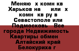 Меняю 4х комн кв. Харьков на 1,2 или 3х комн. кв-ру в Севастополе или Подмосковь - Все города Недвижимость » Квартиры обмен   . Алтайский край,Белокуриха г.